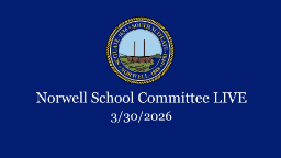 Navigate to Norwell School Committee: 3/30/2026 - Broadcast LIVE